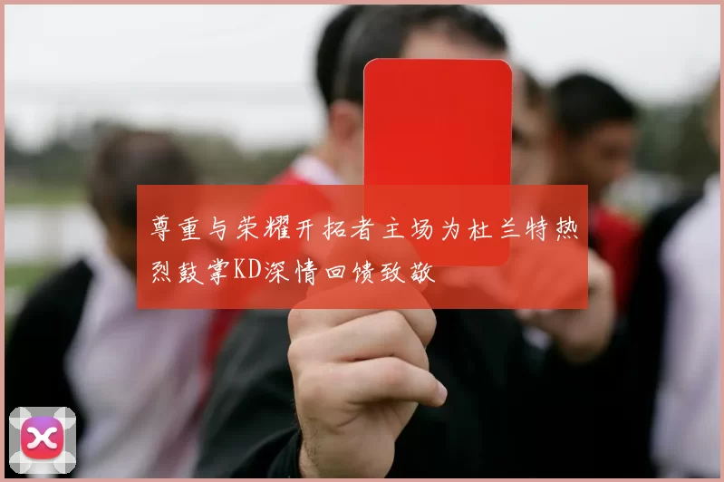 尊重与荣耀开拓者主场为杜兰特热烈鼓掌KD深情回馈致敬
